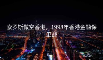 索罗斯做空香港，1998年香港金融保卫战