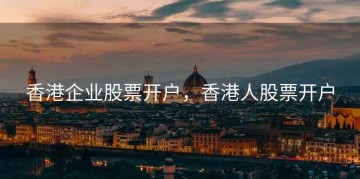香港企业股票开户，香港人股票开户