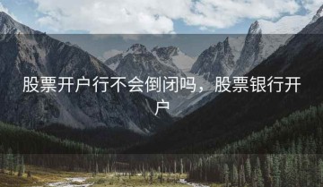 股票开户行不会倒闭吗，股票银行开户