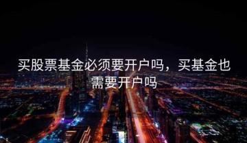 买股票基金必须要开户吗，买基金也需要开户吗