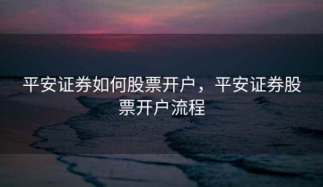 平安证券如何股票开户，平安证券股票开户流程