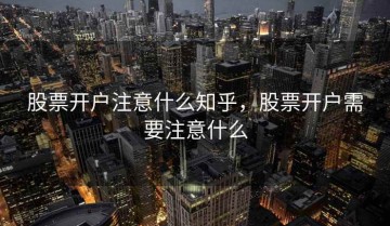 股票开户注意什么知乎，股票开户需要注意什么