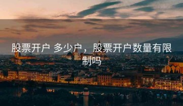 股票开户 多少户，股票开户数量有限制吗