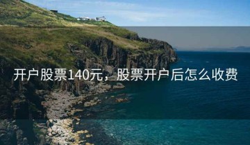 开户股票140元，股票开户后怎么收费