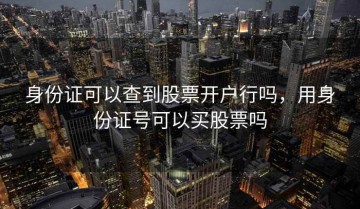 身份证可以查到股票开户行吗，用身份证号可以买股票吗