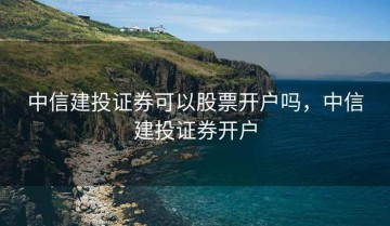 中信建投证券可以股票开户吗，中信建投证券开户