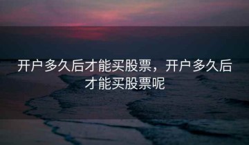 开户多久后才能买股票，开户多久后才能买股票呢