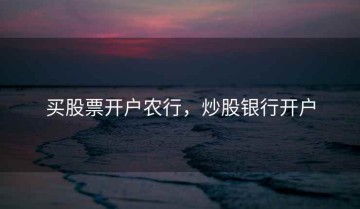 买股票开户农行，炒股银行开户