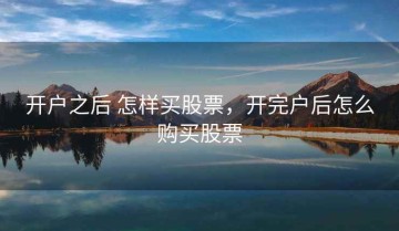 开户之后 怎样买股票，开完户后怎么购买股票