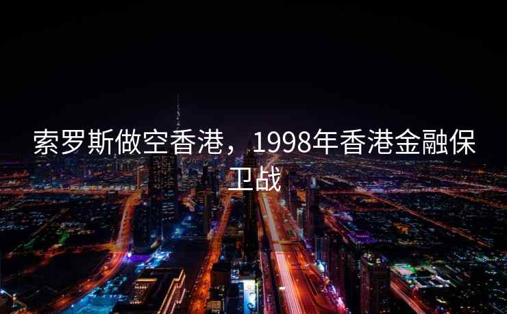 索罗斯做空香港，1998年香港金融保卫战